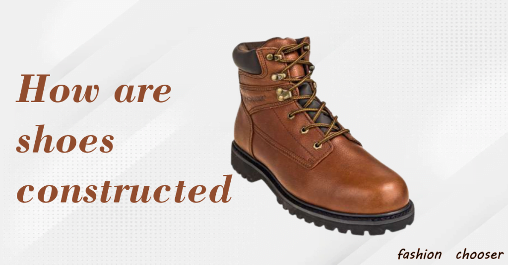 The basics on guide to shoes construction | fashion chooser