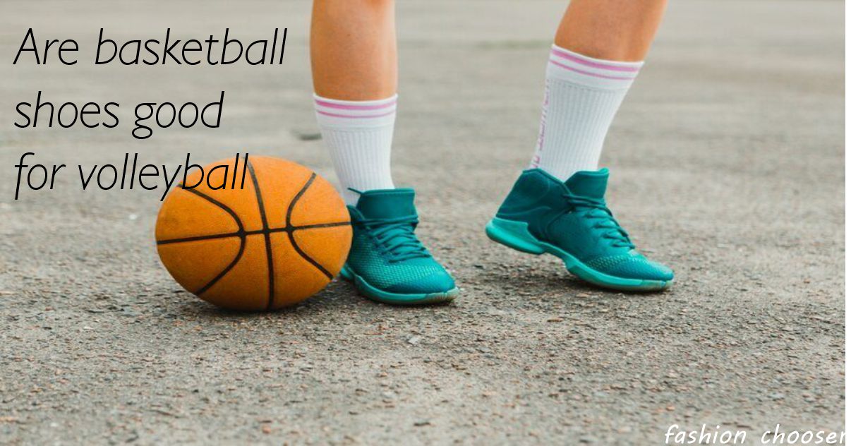 Are Basketball Shoes good for volleyball | fashion chooser