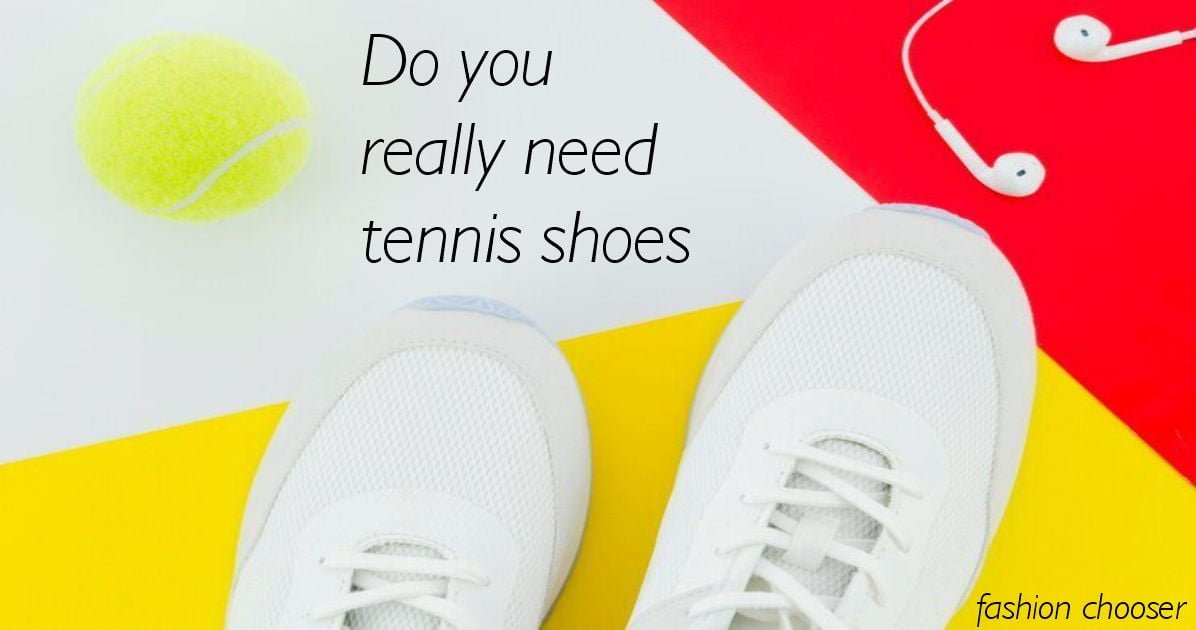 Do you really need tennis shoes? Here's all wish I had known | fashion chooser
